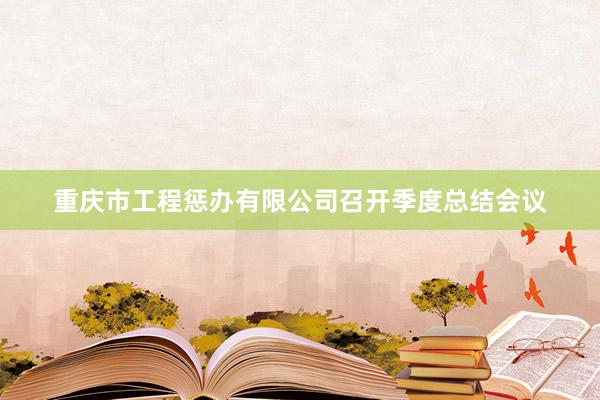 重庆市工程惩办有限公司召开季度总结会议