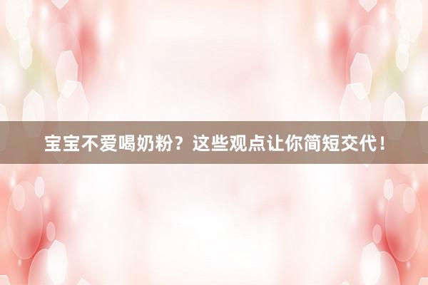 宝宝不爱喝奶粉？这些观点让你简短交代！